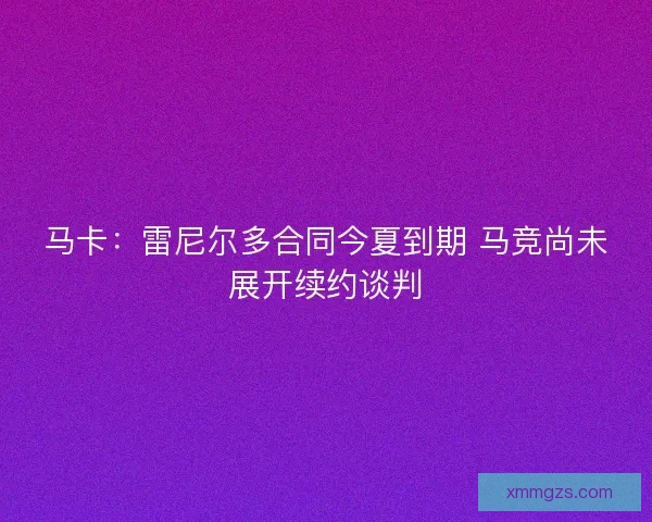马卡：雷尼尔多合同今夏到期 马竞尚未展开续约谈判